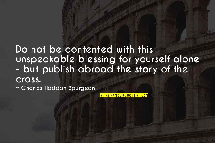 Publish Quotes By Charles Haddon Spurgeon: Do not be contented with this unspeakable blessing