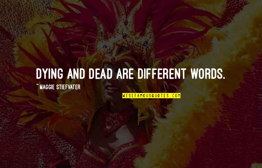 Published Writer Quotes By Maggie Stiefvater: Dying and dead are different words.