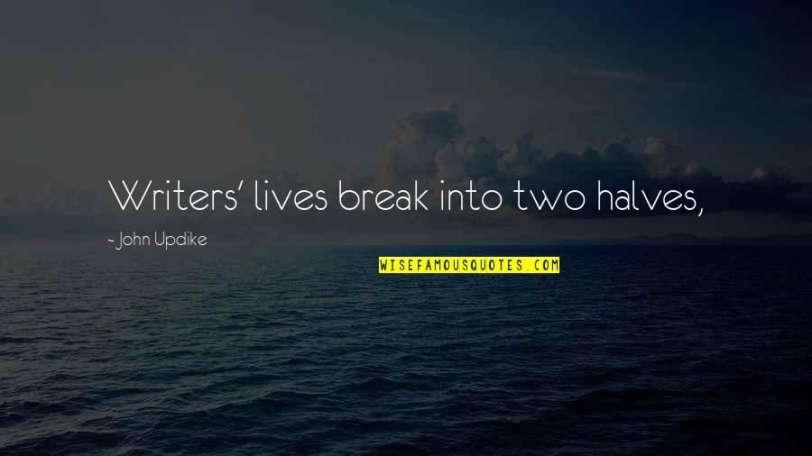 Publius Cornelius Quotes By John Updike: Writers' lives break into two halves,