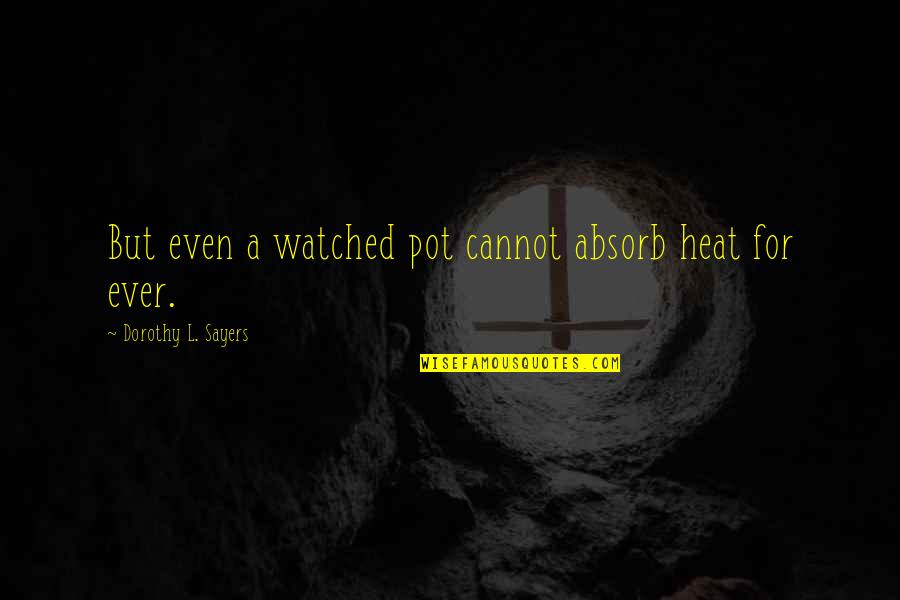 Puddleglum The Marshwiggle Quotes By Dorothy L. Sayers: But even a watched pot cannot absorb heat