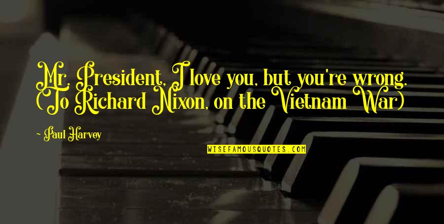 Puerile Quotes By Paul Harvey: Mr. President, I love you, but you're wrong.