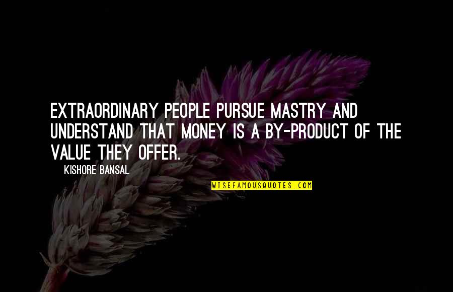 Pugnale Baionetta Quotes By Kishore Bansal: Extraordinary people pursue mastry and understand that money