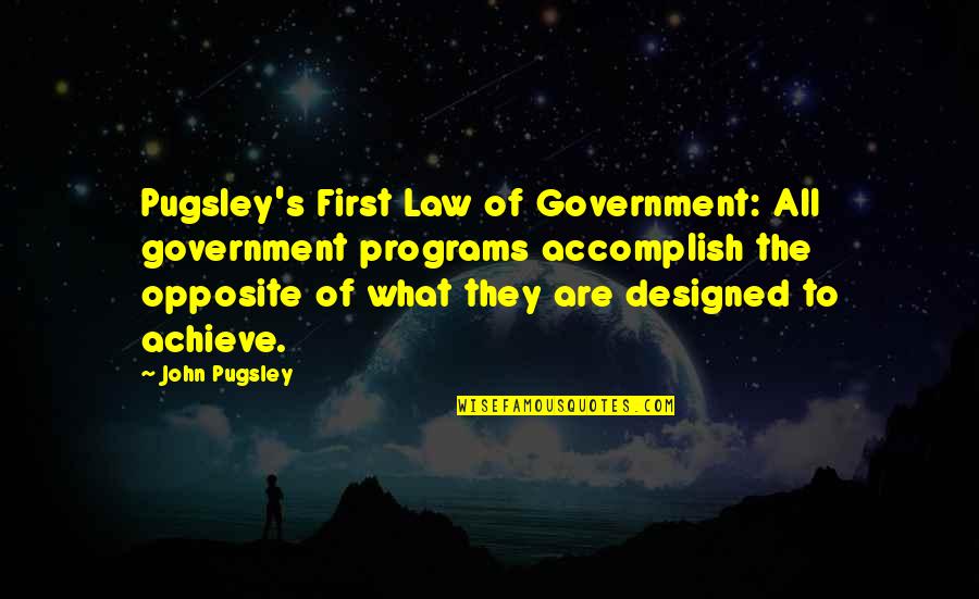 Pugsley Quotes By John Pugsley: Pugsley's First Law of Government: All government programs