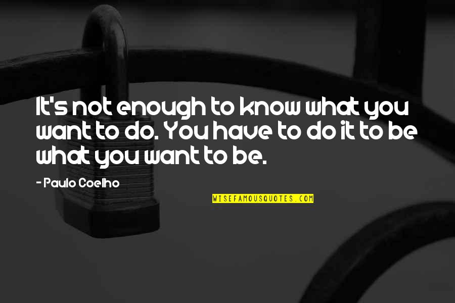 Pujos Street Quotes By Paulo Coelho: It's not enough to know what you want