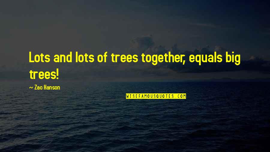 Pukat Tere Liye Quotes By Zac Hanson: Lots and lots of trees together, equals big