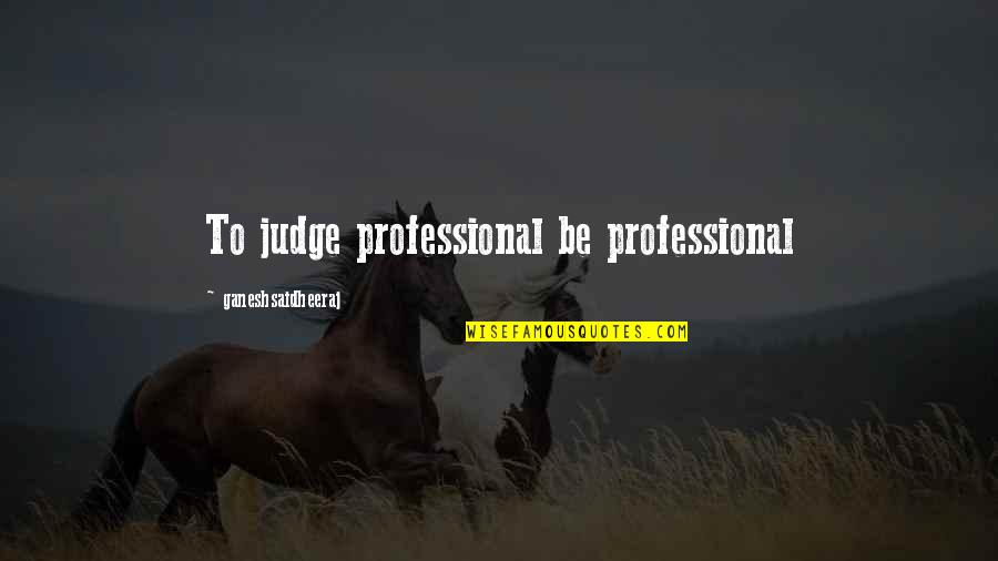 Pulchritude Etymology Quotes By Ganeshsaidheeraj: To judge professional be professional