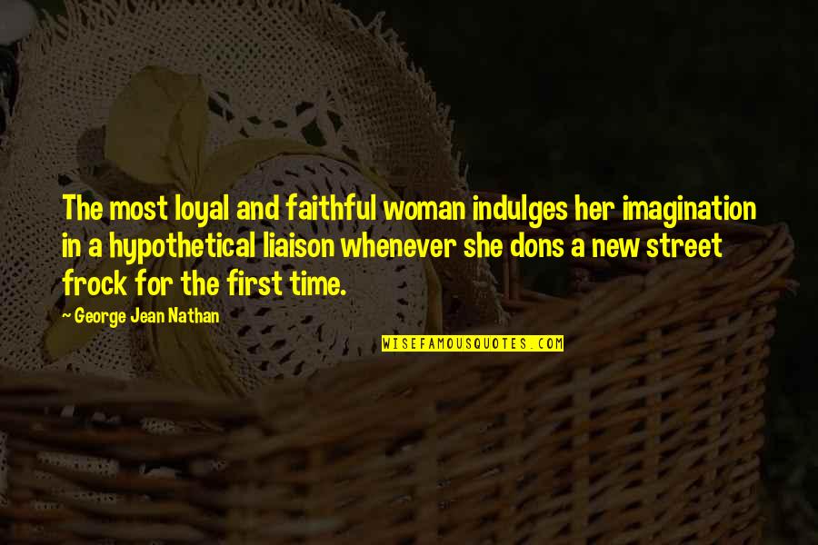 Puliafito Warren Quotes By George Jean Nathan: The most loyal and faithful woman indulges her