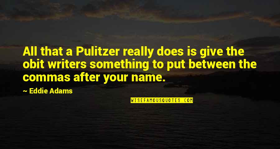 Pulitzer Quotes By Eddie Adams: All that a Pulitzer really does is give