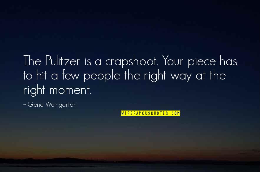 Pulitzer Quotes By Gene Weingarten: The Pulitzer is a crapshoot. Your piece has