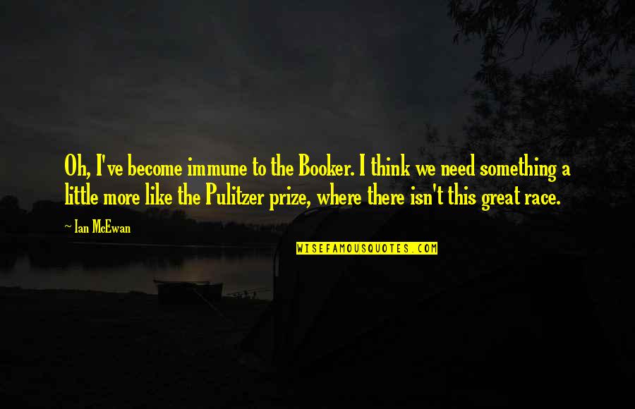 Pulitzer Quotes By Ian McEwan: Oh, I've become immune to the Booker. I