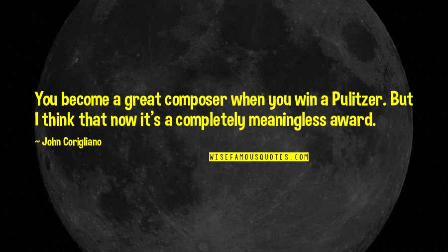 Pulitzer Quotes By John Corigliano: You become a great composer when you win
