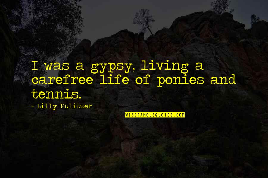 Pulitzer Quotes By Lilly Pulitzer: I was a gypsy, living a carefree life