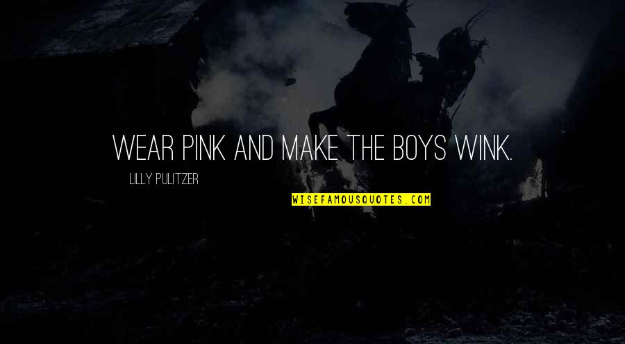 Pulitzer Quotes By Lilly Pulitzer: Wear pink and make the boys wink.