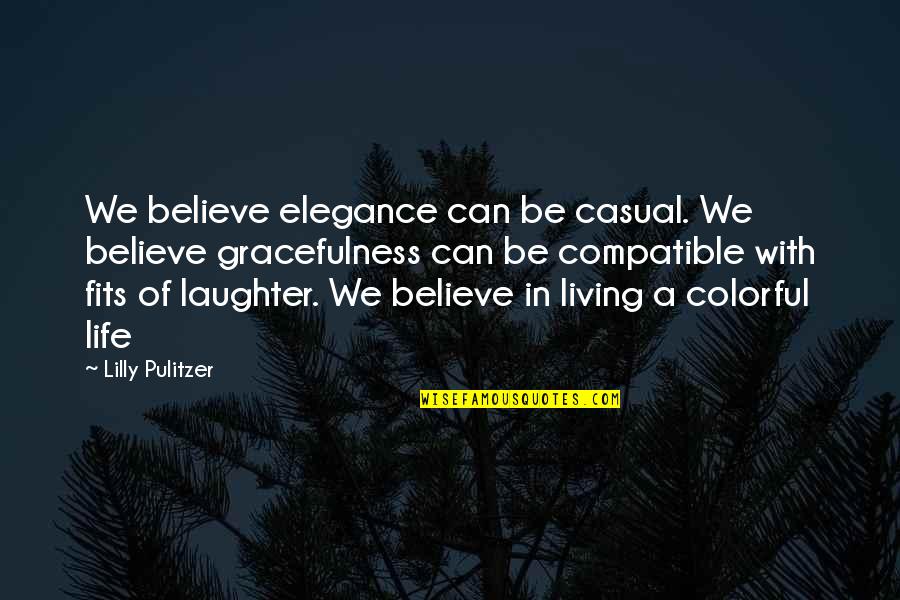 Pulitzer Quotes By Lilly Pulitzer: We believe elegance can be casual. We believe
