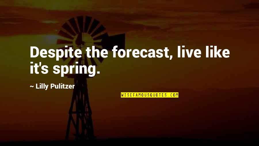Pulitzer Quotes By Lilly Pulitzer: Despite the forecast, live like it's spring.