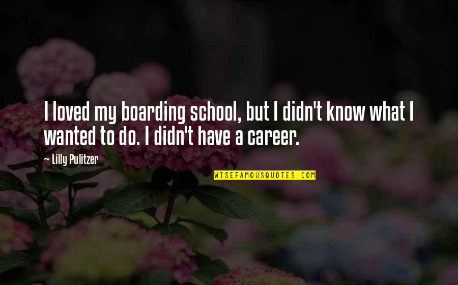 Pulitzer Quotes By Lilly Pulitzer: I loved my boarding school, but I didn't