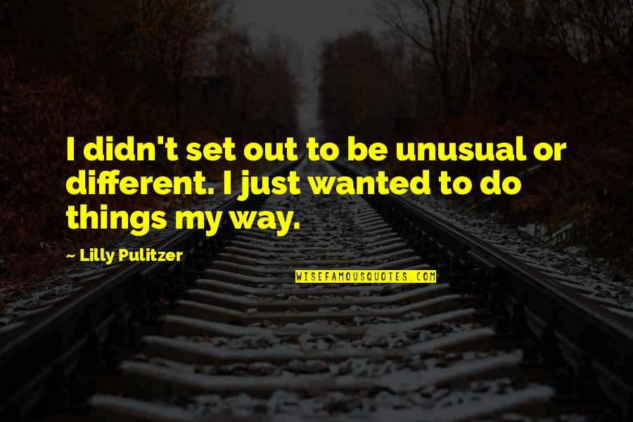 Pulitzer Quotes By Lilly Pulitzer: I didn't set out to be unusual or
