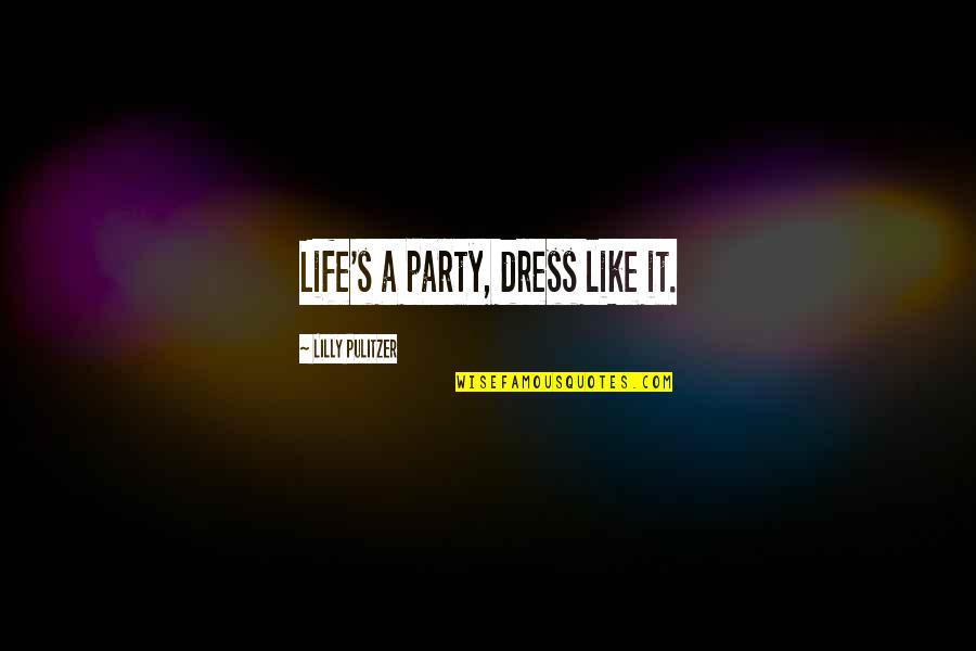 Pulitzer Quotes By Lilly Pulitzer: Life's a party, dress like it.