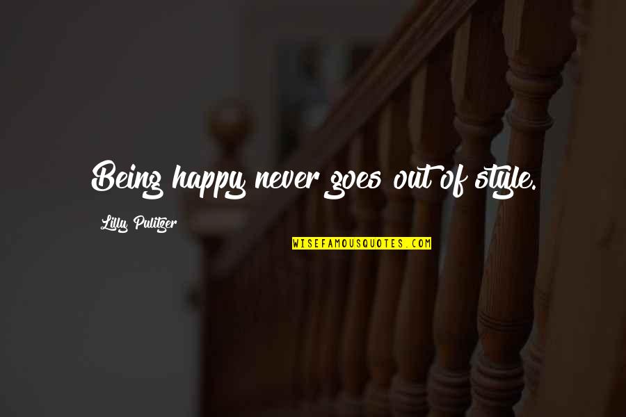 Pulitzer Quotes By Lilly Pulitzer: Being happy never goes out of style.