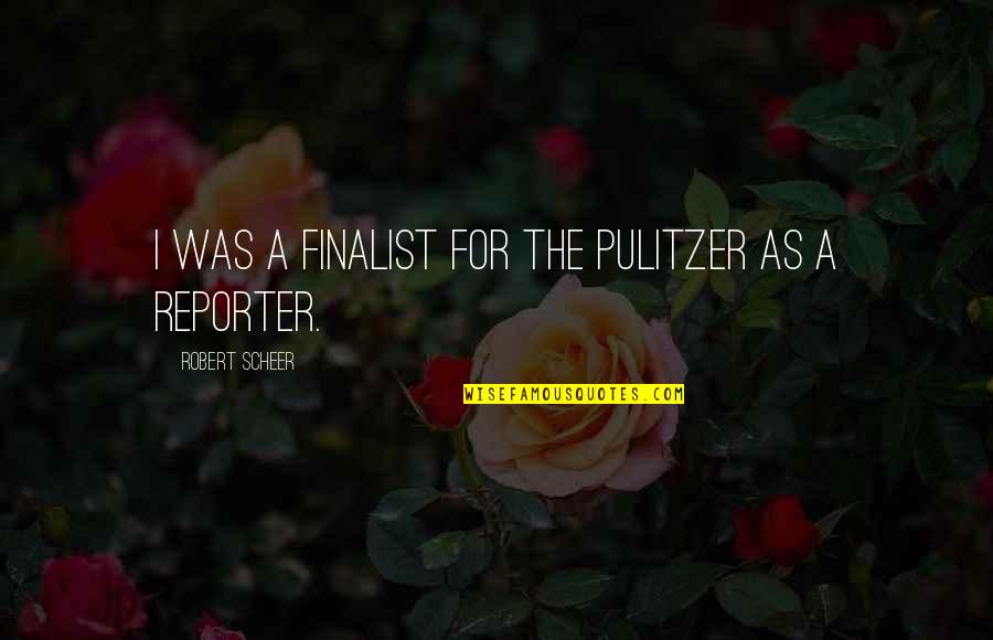 Pulitzer Quotes By Robert Scheer: I was a finalist for the Pulitzer as