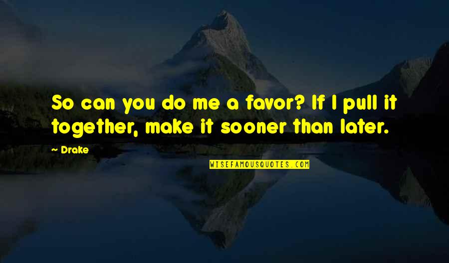 Pull Quotes By Drake: So can you do me a favor? If