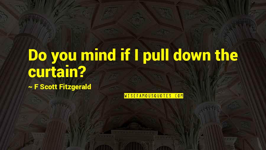 Pull Quotes By F Scott Fitzgerald: Do you mind if I pull down the