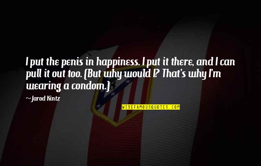 Pull Quotes By Jarod Kintz: I put the penis in happiness. I put