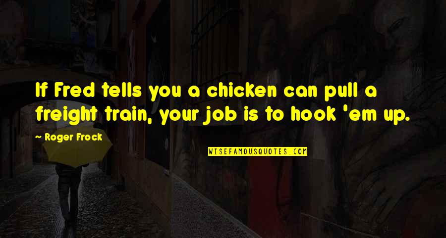 Pull Quotes By Roger Frock: If Fred tells you a chicken can pull