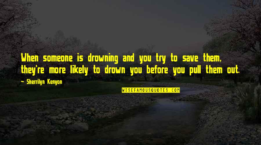 Pull Quotes By Sherrilyn Kenyon: When someone is drowning and you try to