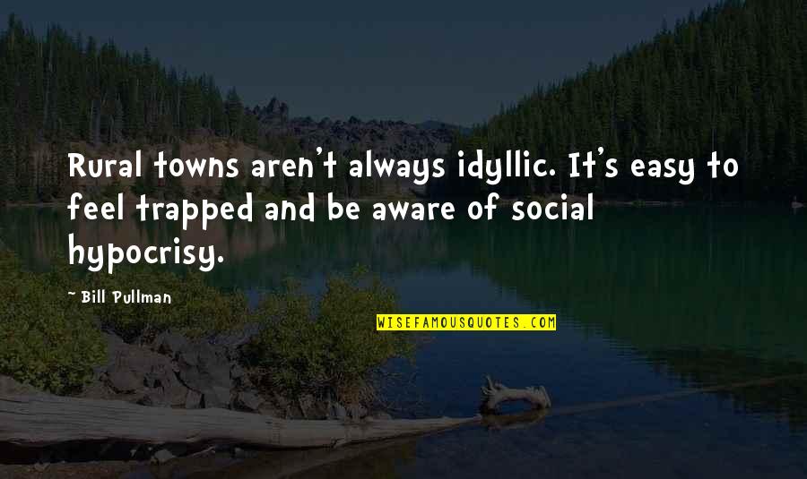 Pullman's Quotes By Bill Pullman: Rural towns aren't always idyllic. It's easy to