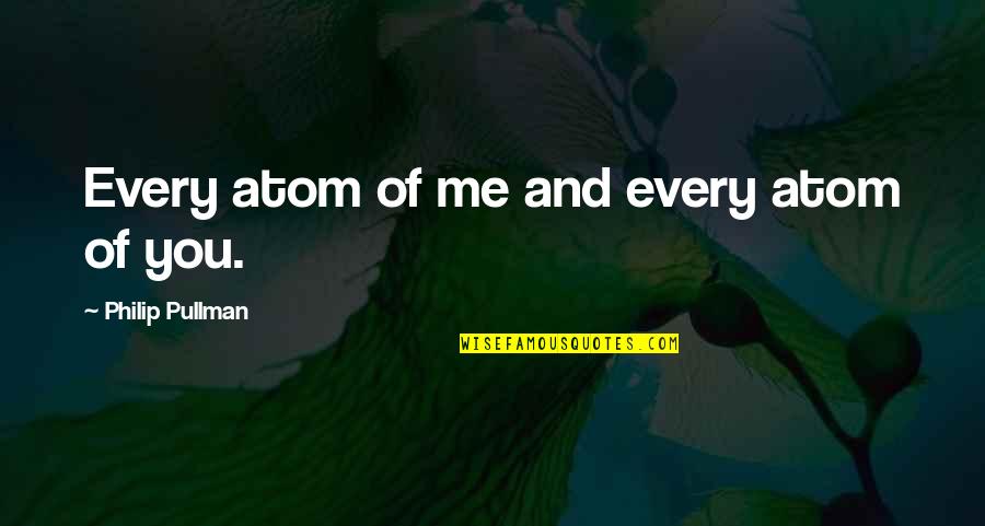 Pullman's Quotes By Philip Pullman: Every atom of me and every atom of