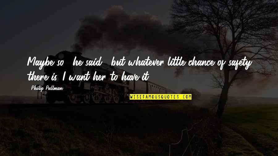 Pullman's Quotes By Philip Pullman: Maybe so," he said, "but whatever little chance