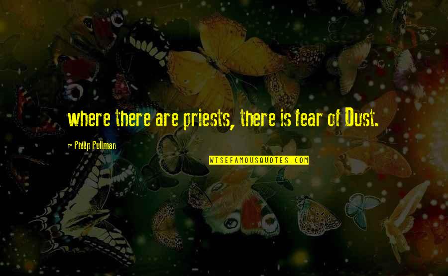 Pullman's Quotes By Philip Pullman: where there are priests, there is fear of