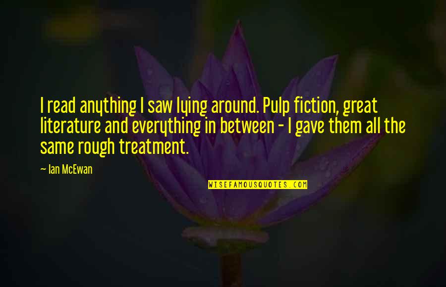 Pulp Plus Fiction Quotes By Ian McEwan: I read anything I saw lying around. Pulp