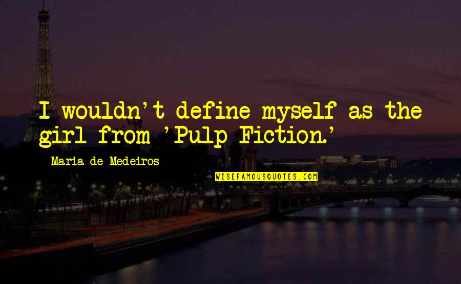 Pulp Plus Fiction Quotes By Maria De Medeiros: I wouldn't define myself as the girl from