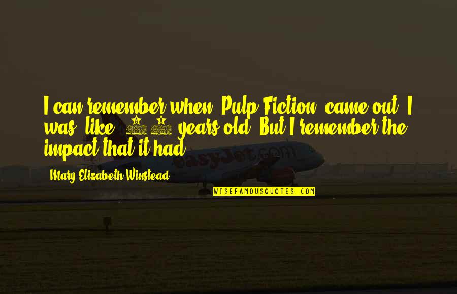 Pulp Plus Fiction Quotes By Mary Elizabeth Winstead: I can remember when 'Pulp Fiction' came out.