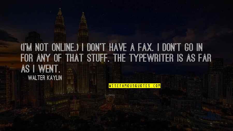 Pulp Plus Fiction Quotes By Walter Kaylin: (I'm not online.) I don't have a fax.