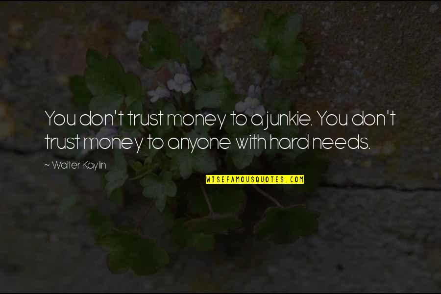 Pulp Plus Fiction Quotes By Walter Kaylin: You don't trust money to a junkie. You
