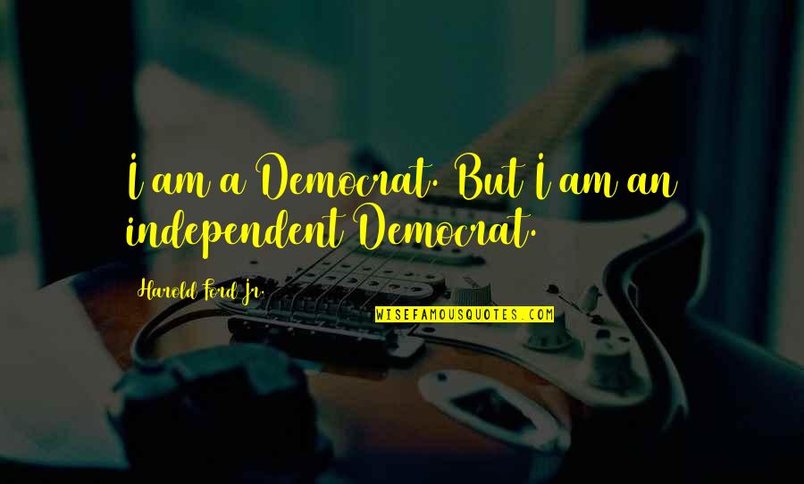 Pulsera Malaysia Quotes By Harold Ford Jr.: I am a Democrat. But I am an