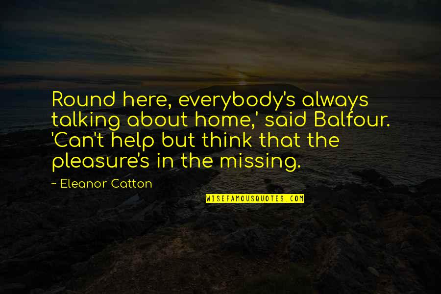 Pulvertaft Hand Quotes By Eleanor Catton: Round here, everybody's always talking about home,' said