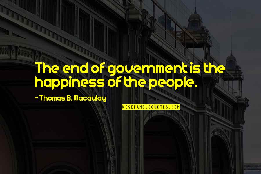 Pummill Sporting Quotes By Thomas B. Macaulay: The end of government is the happiness of