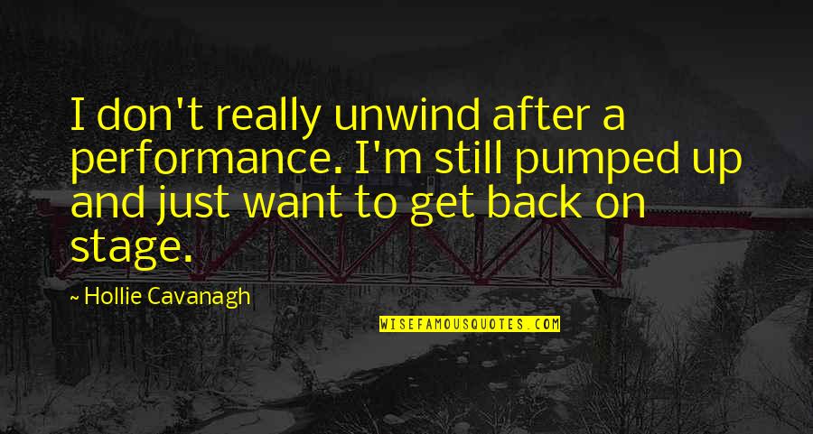 Pumped Up Quotes By Hollie Cavanagh: I don't really unwind after a performance. I'm