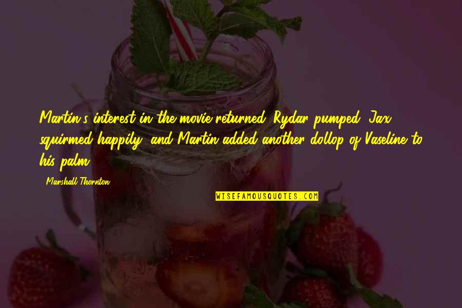 Pumped Up Quotes By Marshall Thornton: Martin's interest in the movie returned. Rydar pumped,