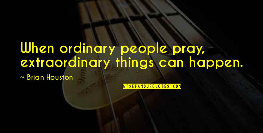 Punas In English Quotes By Brian Houston: When ordinary people pray, extraordinary things can happen.