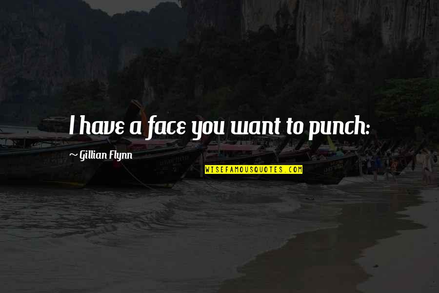 Punch My Face Quotes By Gillian Flynn: I have a face you want to punch: