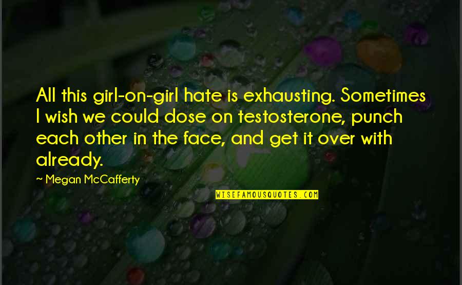 Punch My Face Quotes By Megan McCafferty: All this girl-on-girl hate is exhausting. Sometimes I