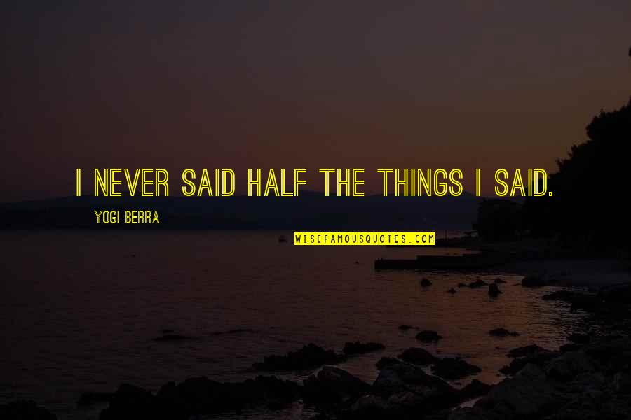 Punctuate Partial Quotes By Yogi Berra: I never said half the things I said.