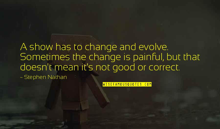 Punctuation Of Direct Quotes By Stephen Nathan: A show has to change and evolve. Sometimes