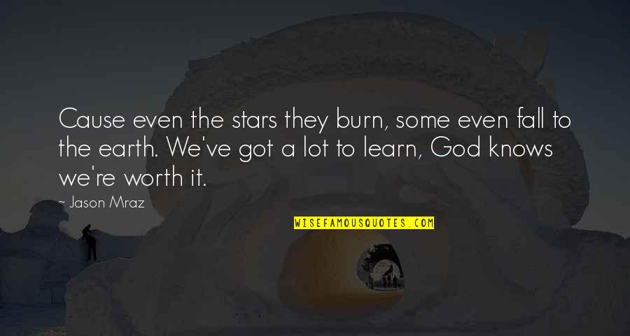 Puncture Proof Quotes By Jason Mraz: Cause even the stars they burn, some even