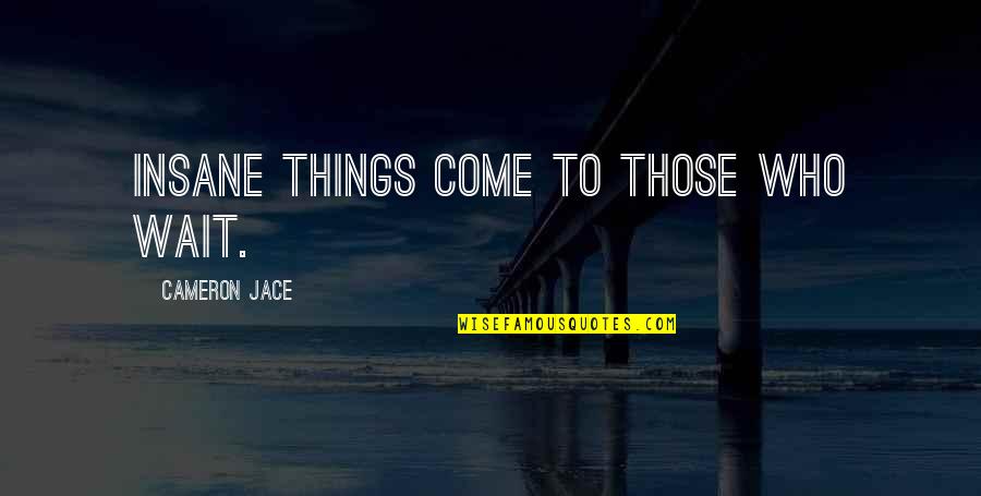 Punggung Love Quotes By Cameron Jace: Insane things come to those who wait.